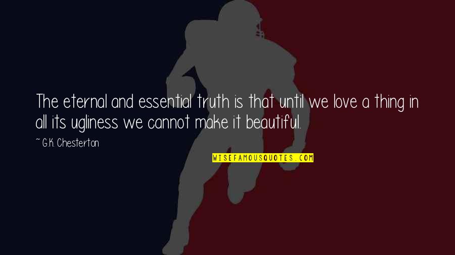 Love Is Beautiful Thing Quotes By G.K. Chesterton: The eternal and essential truth is that until