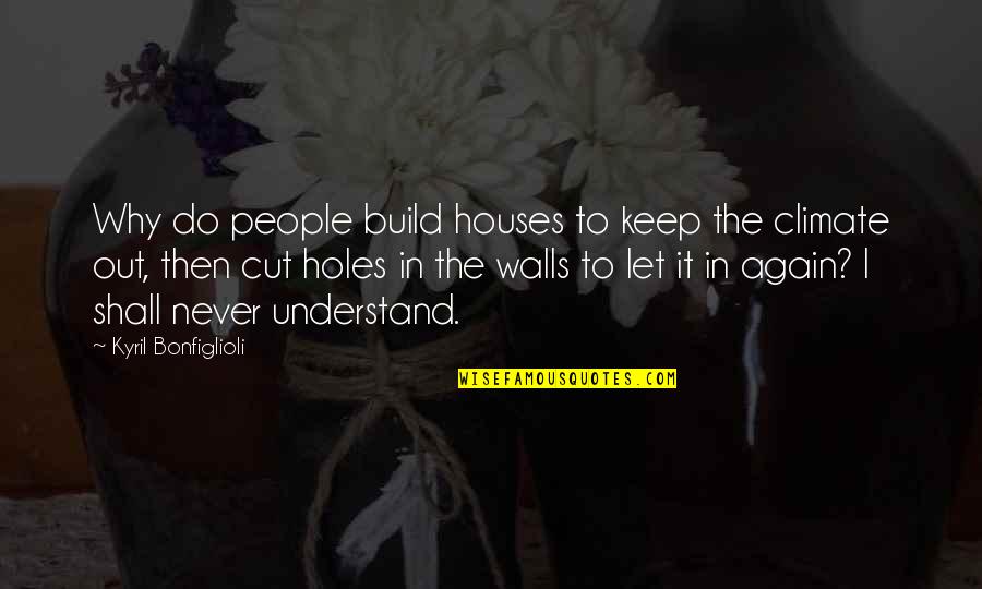 Love Is Better Than Money Quotes By Kyril Bonfiglioli: Why do people build houses to keep the