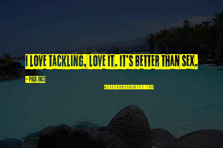 Love Is Better Than Sex Quotes By Paul Ince: I love tackling, love it. It's better than