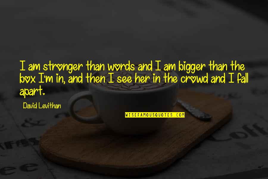 Love Is Bigger Quotes By David Levithan: I am stronger than words and I am