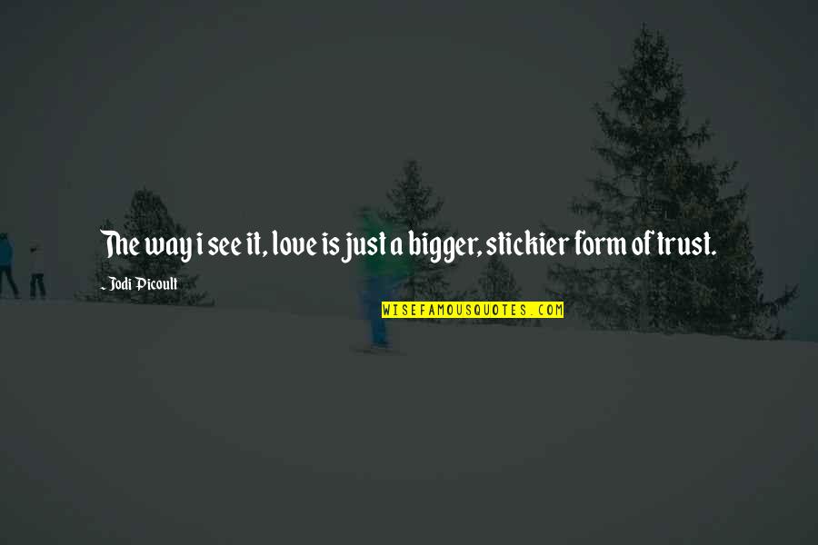 Love Is Bigger Quotes By Jodi Picoult: The way i see it, love is just
