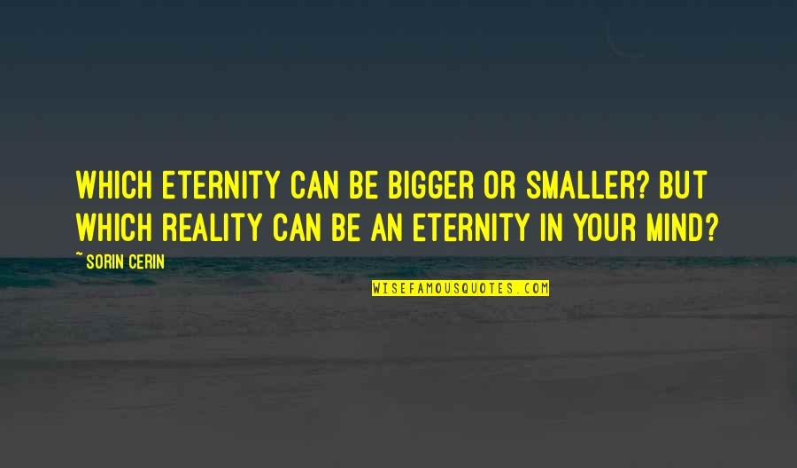 Love Is Bigger Quotes By Sorin Cerin: Which eternity can be bigger or smaller? But