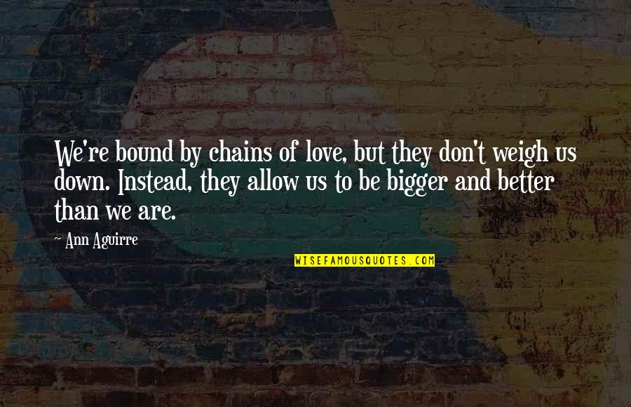 Love Is Bound Quotes By Ann Aguirre: We're bound by chains of love, but they