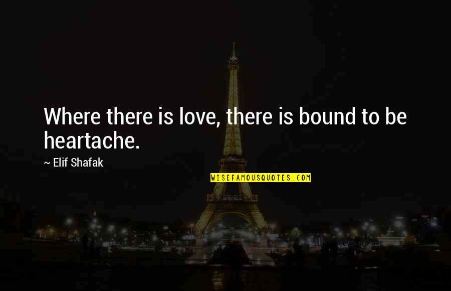 Love Is Bound Quotes By Elif Shafak: Where there is love, there is bound to