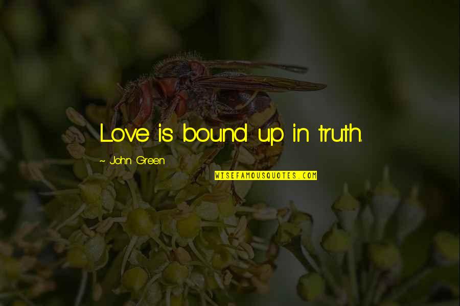 Love Is Bound Quotes By John Green: Love is bound up in truth. Love Is Bound Quotes By John Green: Love is bound up in truth.
