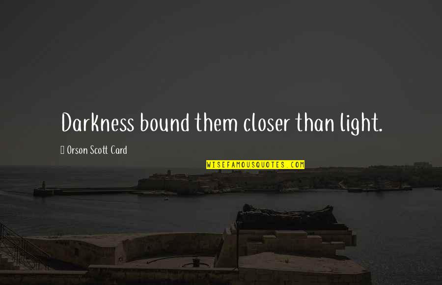 Love Is Bound Quotes By Orson Scott Card: Darkness bound them closer than light.