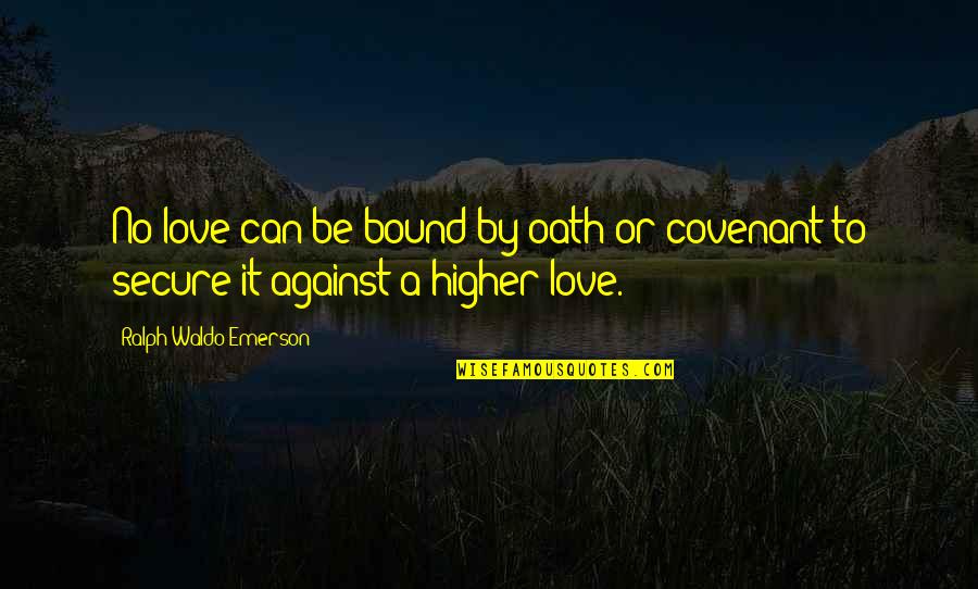 Love Is Bound Quotes By Ralph Waldo Emerson: No love can be bound by oath or Love Is Bound Quotes By Ralph Waldo Emerson: No love can be bound by oath or
