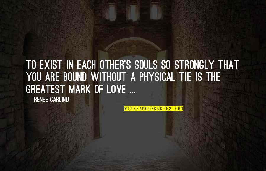 Love Is Bound Quotes By Renee Carlino: To exist in each other's souls so strongly