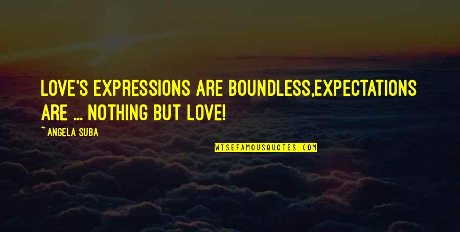 Love Is Boundless Quotes By Angela Suba: Love's expressions are boundless,Expectations are ... nothing but