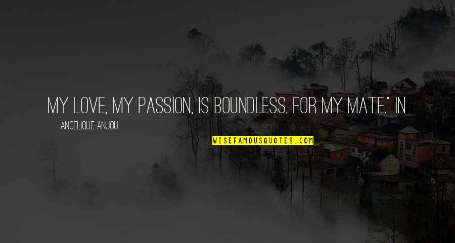 Love Is Boundless Quotes By Angelique Anjou: My love, my passion, is boundless, for my