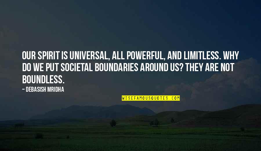 Love Is Boundless Quotes By Debasish Mridha: Our spirit is universal, all powerful, and limitless.