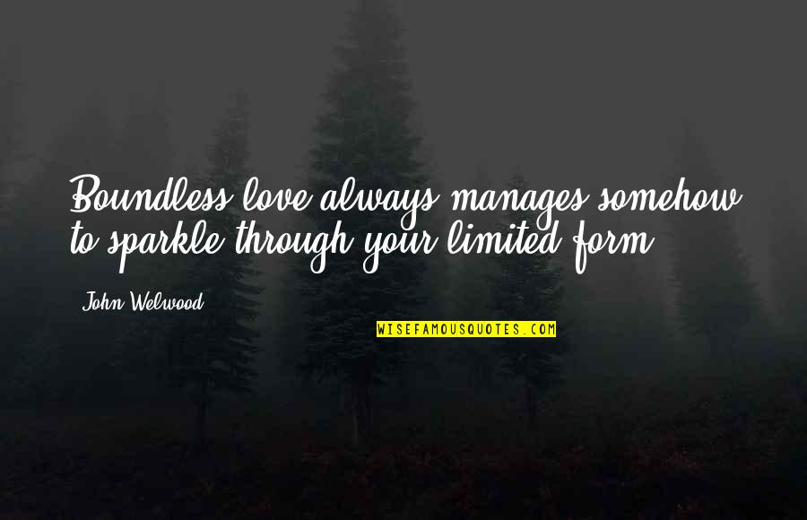 Love Is Boundless Quotes By John Welwood: Boundless love always manages somehow to sparkle through