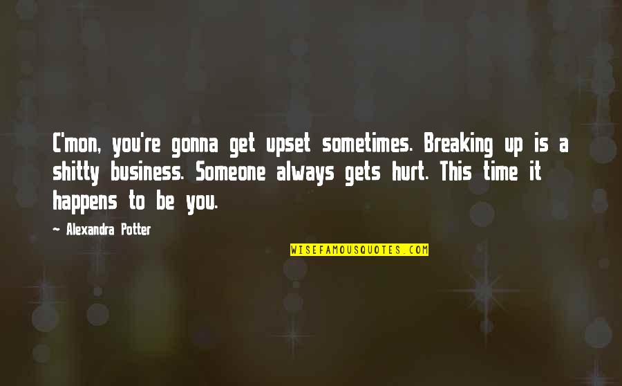 Love Is Business Quotes By Alexandra Potter: C'mon, you're gonna get upset sometimes. Breaking up