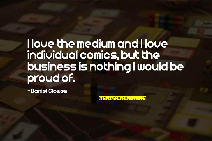 Love Is Business Quotes By Daniel Clowes: I love the medium and I love individual