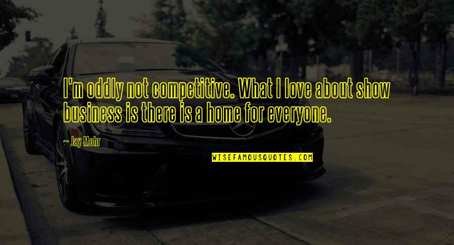 Love Is Business Quotes By Jay Mohr: I'm oddly not competitive. What I love about