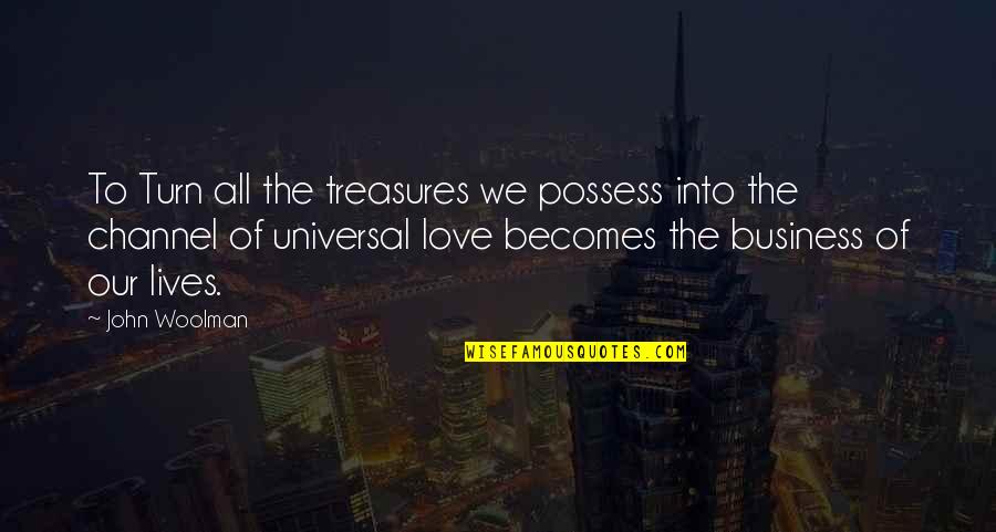 Love Is Business Quotes By John Woolman: To Turn all the treasures we possess into