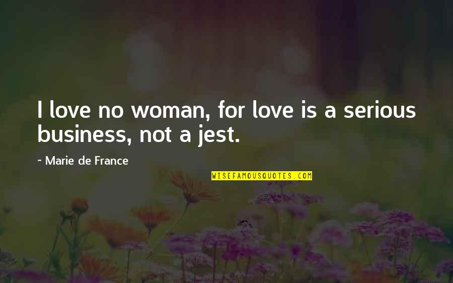 Love Is Business Quotes By Marie De France: I love no woman, for love is a