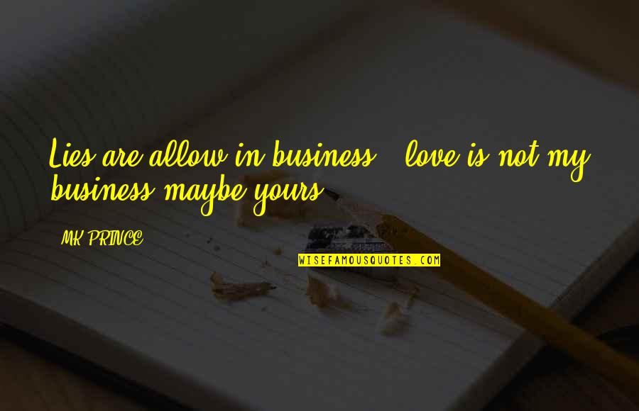 Love Is Business Quotes By MK PRINCE: Lies are allow in business ..love is not