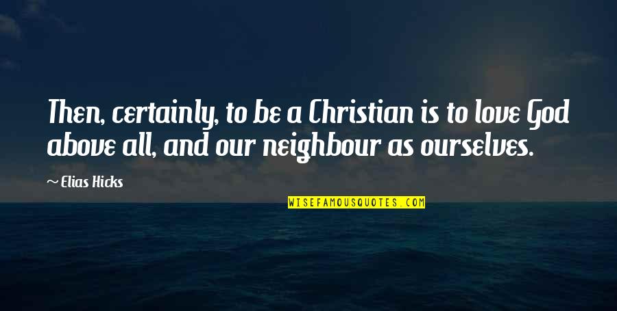 Love Is Christian Quotes By Elias Hicks: Then, certainly, to be a Christian is to Love Is Christian Quotes By Elias Hicks: Then, certainly, to be a Christian is to