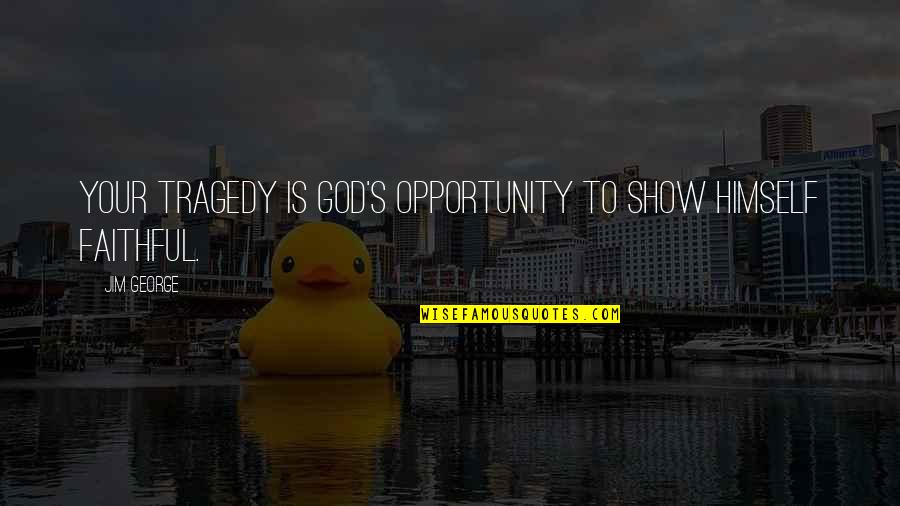 Love Is Christian Quotes By Jim George: Your tragedy is God's opportunity to show Himself