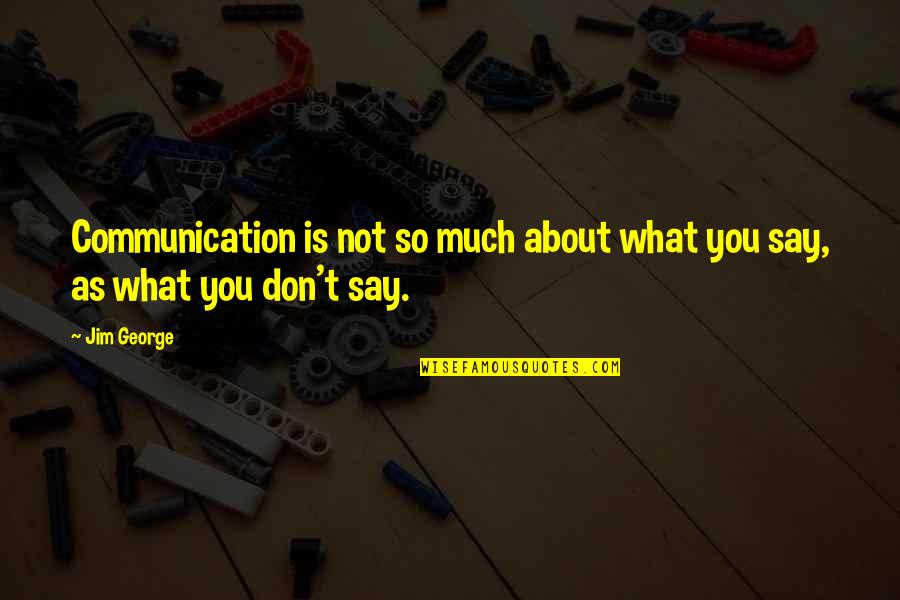Love Is Christian Quotes By Jim George: Communication is not so much about what you