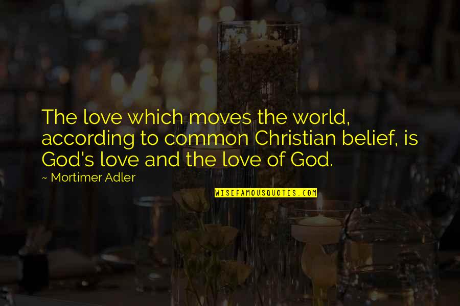 Love Is Christian Quotes By Mortimer Adler: The love which moves the world, according to Love Is Christian Quotes By Mortimer Adler: The love which moves the world, according to