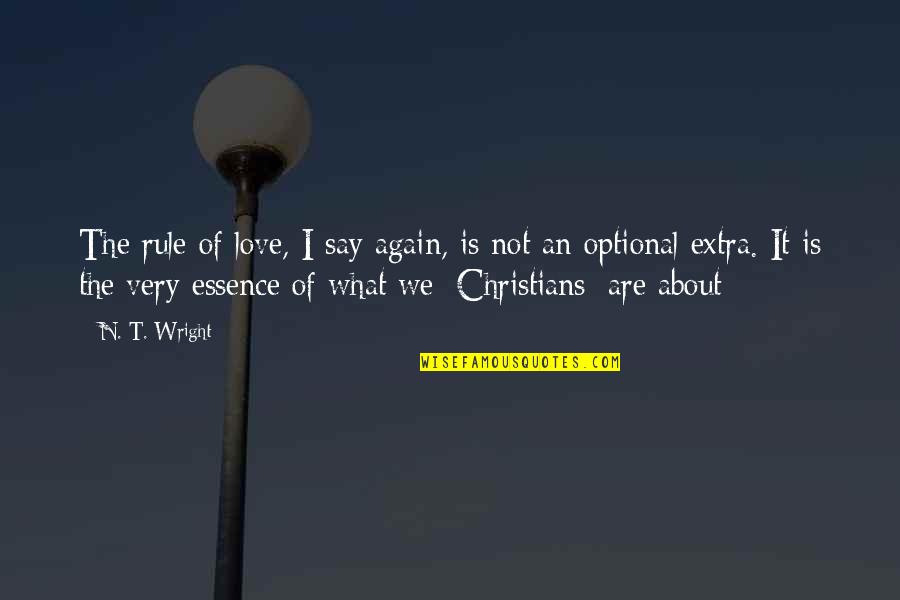 Love Is Christian Quotes By N. T. Wright: The rule of love, I say again, is Love Is Christian Quotes By N. T. Wright: The rule of love, I say again, is