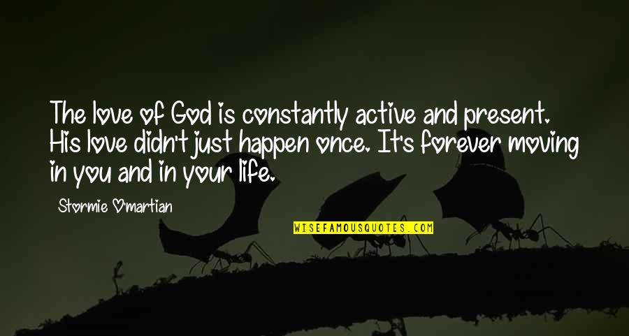 Love Is Christian Quotes By Stormie O'martian: The love of God is constantly active and Love Is Christian Quotes By Stormie O'martian: The love of God is constantly active and