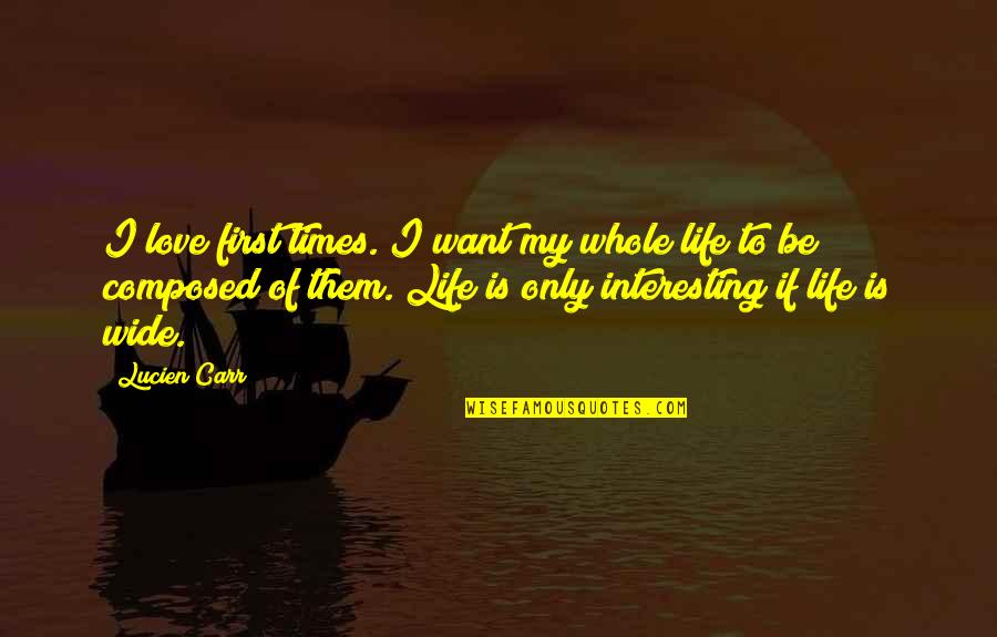 Love Is Composed Quotes By Lucien Carr: I love first times. I want my whole