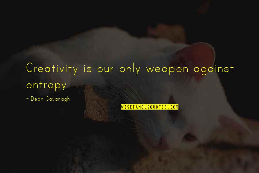 Love Is Consistent Quotes By Dean Cavanagh: Creativity is our only weapon against entropy