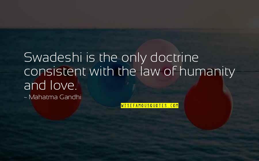 Love Is Consistent Quotes By Mahatma Gandhi: Swadeshi is the only doctrine consistent with the