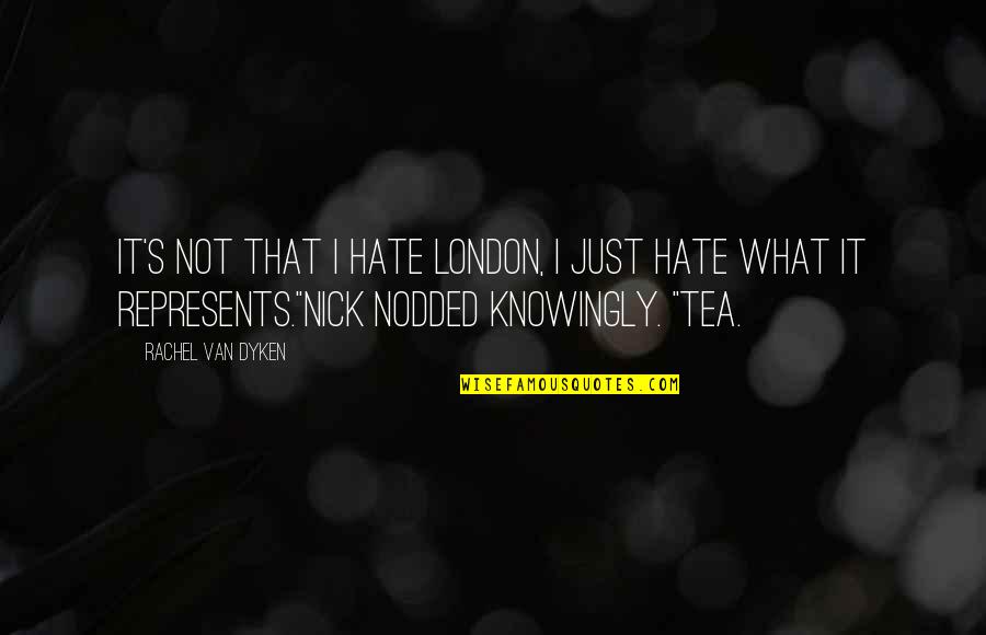 Love Is Consistent Quotes By Rachel Van Dyken: It's not that I hate London, I just