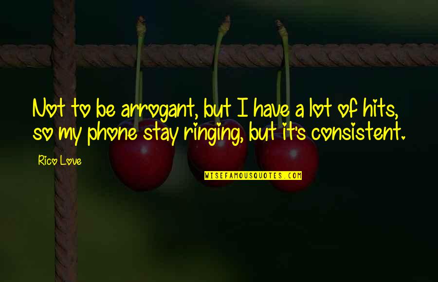 Love Is Consistent Quotes By Rico Love: Not to be arrogant, but I have a