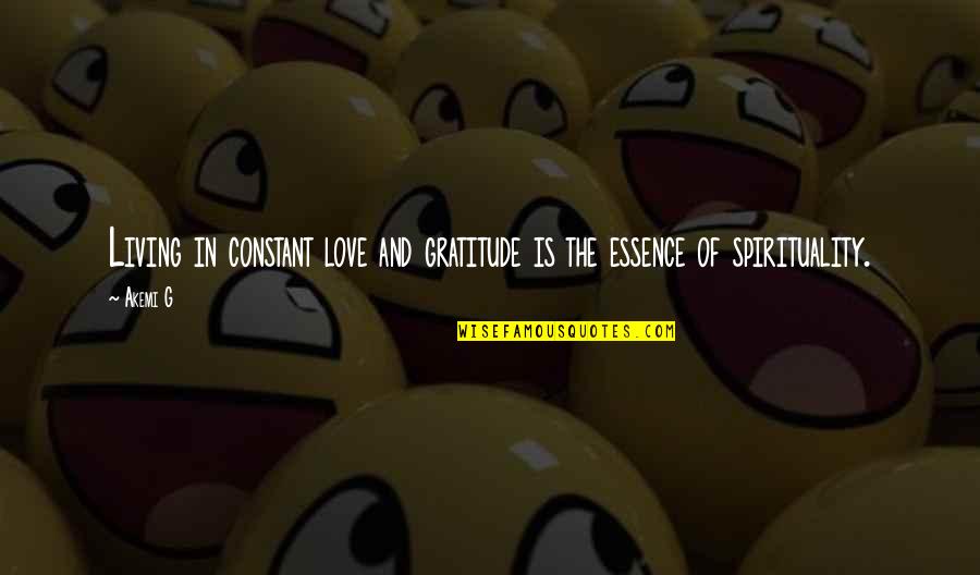 Love Is Constant Quotes By Akemi G: Living in constant love and gratitude is the