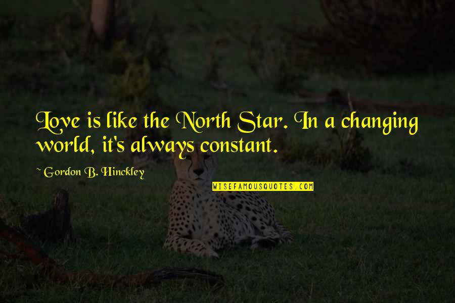 Love Is Constant Quotes By Gordon B. Hinckley: Love is like the North Star. In a Love Is Constant Quotes By Gordon B. Hinckley: Love is like the North Star. In a