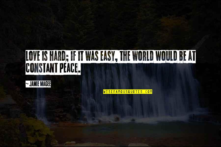 Love Is Constant Quotes By Jamie Magee: Love is hard; if it was easy, the