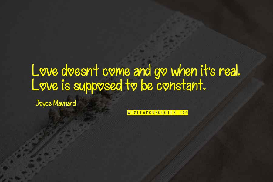 Love Is Constant Quotes By Joyce Maynard: Love doesn't come and go when it's real.