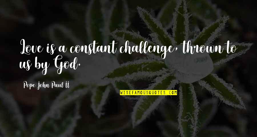 Love Is Constant Quotes By Pope John Paul II: Love is a constant challenge, thrown to us Love Is Constant Quotes By Pope John Paul II: Love is a constant challenge, thrown to us