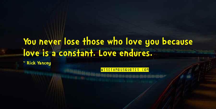 Love Is Constant Quotes By Rick Yancey: You never lose those who love you because