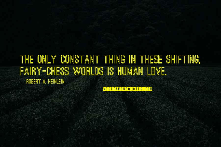 Love Is Constant Quotes By Robert A. Heinlein: The only constant thing in these shifting, fairy-chess Love Is Constant Quotes By Robert A. Heinlein: The only constant thing in these shifting, fairy-chess