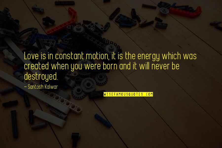 Love Is Constant Quotes By Santosh Kalwar: Love is in constant motion, it is the Love Is Constant Quotes By Santosh Kalwar: Love is in constant motion, it is the