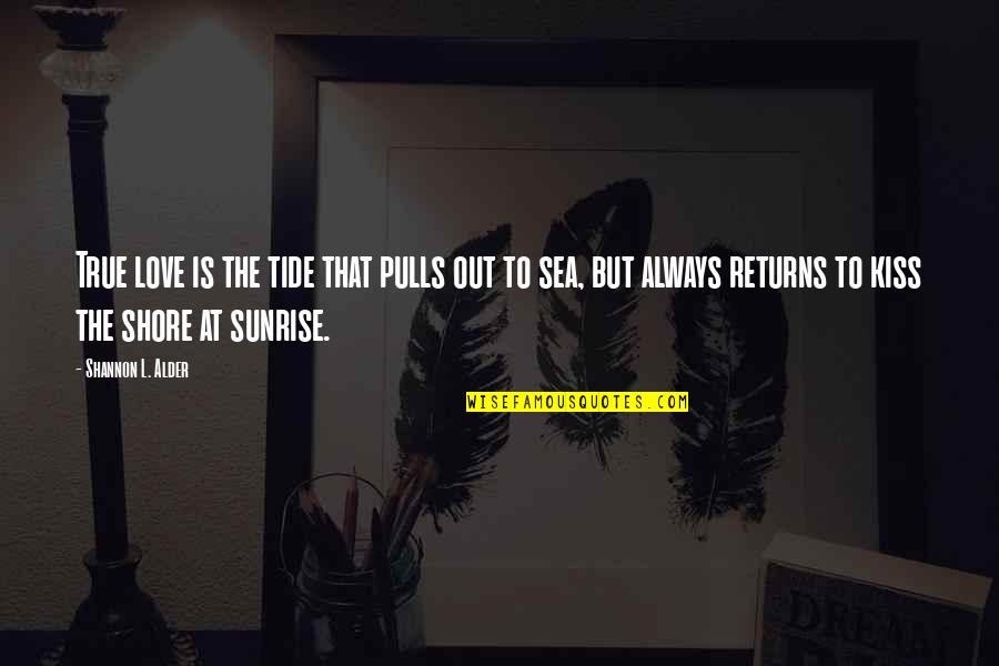 Love Is Constant Quotes By Shannon L. Alder: True love is the tide that pulls out Love Is Constant Quotes By Shannon L. Alder: True love is the tide that pulls out