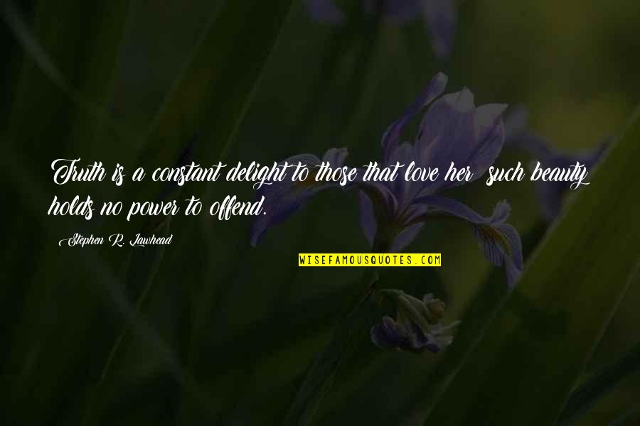 Love Is Constant Quotes By Stephen R. Lawhead: Truth is a constant delight to those that Love Is Constant Quotes By Stephen R. Lawhead: Truth is a constant delight to those that