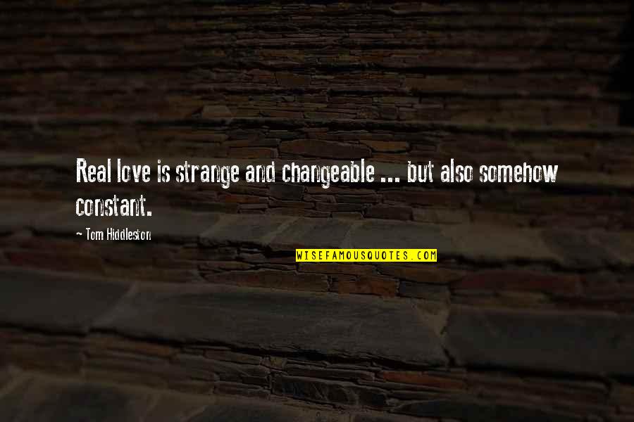 Love Is Constant Quotes By Tom Hiddleston: Real love is strange and changeable ... but Love Is Constant Quotes By Tom Hiddleston: Real love is strange and changeable ... but