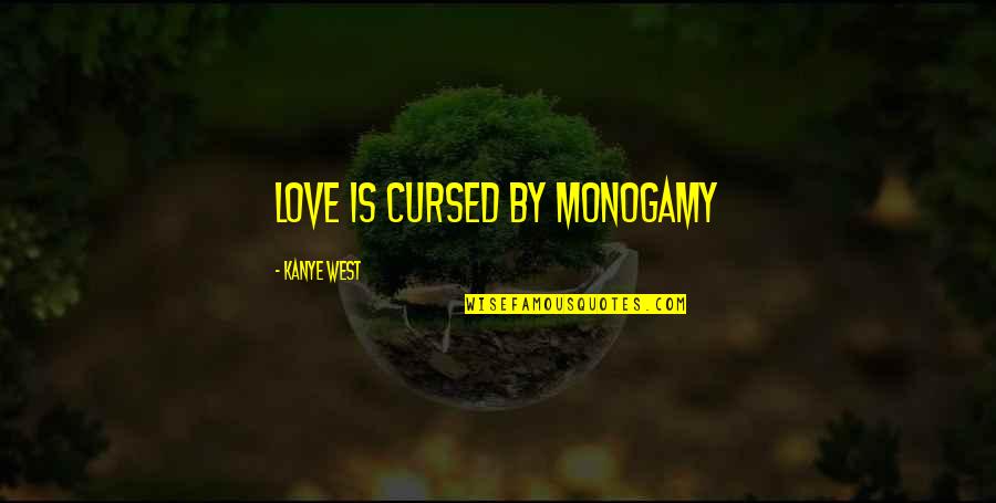 Love Is Cursed By Monogamy Quotes By Kanye West: Love is cursed by monogamy
