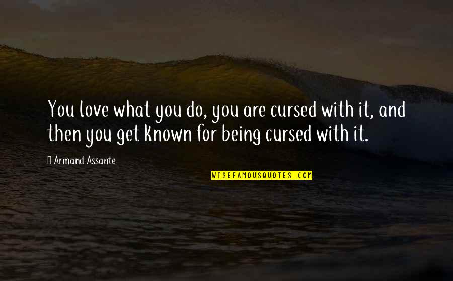 Love Is Cursed Quotes By Armand Assante: You love what you do, you are cursed