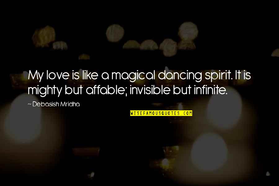 Love Is Dancing Quotes By Debasish Mridha: My love is like a magical dancing spirit.