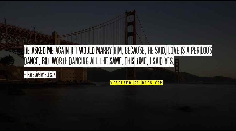 Love Is Dancing Quotes By Kate Avery Ellison: He asked me again if I would marry