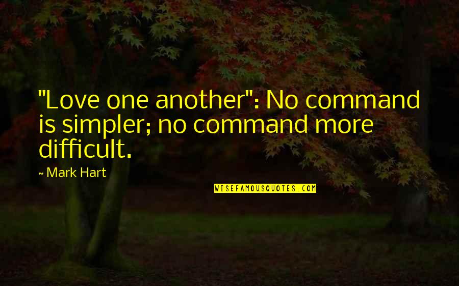 Love Is Difficult Quotes By Mark Hart: "Love one another": No command is simpler; no