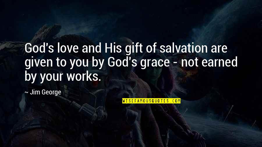 Love Is Earned Not Given Quotes By Jim George: God's love and His gift of salvation are